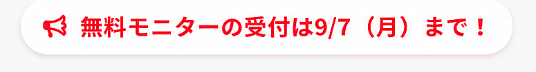 無料モニターの受付は9/7（月）まで！